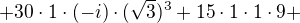 $+30\cdot 1\cdot (-i)\cdot (\sqrt{3})^{3}+15\cdot 1\cdot 1\cdot 9+$