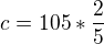 $c=105*\frac{2}{5}$