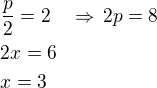 $\frac p2=2\quad\Rightarrow\,2p=8\nl2x=6\nlx=3$