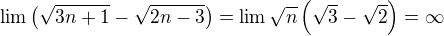 $\lim\left(\sqrt{3n+1}-\sqrt{2n-3}\right)=\lim\sqrt{n}\left(\sqrt{3}-\sqrt{2}\right)=\infty$