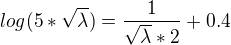 $log(5*\sqrt{\lambda })=\frac{1}{\sqrt{\lambda }*2}+0.4$