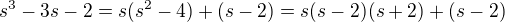 $s^3-3s-2=s(s^2-4)+(s-2)=s(s-2)(s+2)+(s-2)$