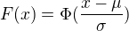 $F(x)=\Phi(\frac{x-\mu}{\sigma})$