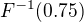 $F^{-1}(0.75)$