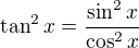 $\tan^2x=\frac{\sin^2x}{\cos^2x}$