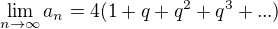 $\lim_{n \to \infty} a_n =4( 1 + q + q^2 + q^3 + ...)$