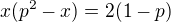 $x(p^{2}-x)=2(1-p)$