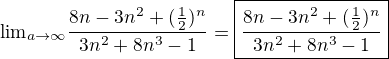 $ {\lim}\limits_{a \to \infty} \frac{8n - 3n^2 + (\frac{1}{2})^n}{3n^2 + 8n^3 - 1}=\boxed{\frac{8n - 3n^2 + (\frac{1}{2})^n}{3n^2 + 8n^3 - 1}}$