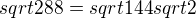 $sqrt{288}=sqrt{144}sqrt{2}$
