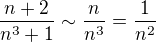 $\frac{n+2}{n^3+1}\sim\frac{n}{n^3}=\frac{1}{n^2}$