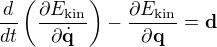 $\frac{d}{dt}\( \frac{\partial E_{\text{kin}}}{\partial \dot{\mathbf{q}}} \) - \frac{\partial E_{\text{kin}}}{\partial \mathbf{q}} = \mathbf{d} $