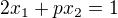 kopírovat do textarea $2x_{1}+px_{2}=1$