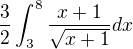 $\frac{3}{2}\int_{3}^{8}\frac{x+1}{\sqrt{x+1}}dx$