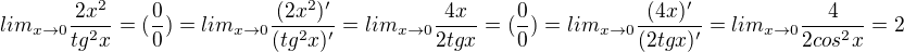 $lim_{x\rightarrow0}\frac{2x^2}{tg^2x}=(\frac{0}{0})=lim_{x\rightarrow0}\frac{(2x^2)'}{(tg^2x)'}=lim_{x\rightarrow0}\frac{4x}{2tgx}=(\frac{0}{0})=lim_{x\rightarrow0}\frac{(4x)'}{(2tgx)'}=lim_{x\rightarrow0}\frac{4}{2cos^2x}=2$
