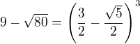 $9-\sqrt{80}=\left(\frac32-\frac{\sqrt5}2\right)^3$