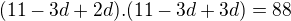 $(11 - 3d + 2d) . (11 - 3d + 3d) = 88$