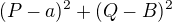 $(P-a)^2+(Q-B)^2$