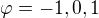 $\varphi = {-1,0,1}$