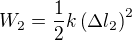 $W_2=\frac{1}{2}k \left( \Delta l_2 \right) ^2$