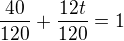$\frac{40}{120}+\frac{12t}{120}=1$