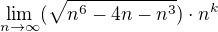 $\lim_{n\to\infty }(\sqrt{n^{6}-4n-n^{3}})\cdot n^{k}$
