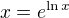$x=e^{\ln{x}}$