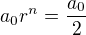 $a_0r^n=\frac{a_0}2$