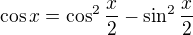 $\cos x=\cos^2\frac{x}{2}-\sin^2\frac{x}{2}$