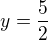$y=\frac{5}{2}$