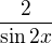 $\frac{2}{ \sin 2x}$