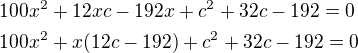 $100x^2+12xc-192x+c^2+32c-192=0\nl100x^2+x(12c-192)+c^2+32c-192=0$