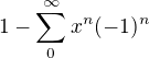 $1- \sum_{0}^{\infty } x^{n}(-1)^{n}$
