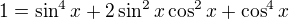 $1=\sin^4x+2\sin^2x\cos^2x+\cos^4x$