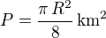 $P=\frac{\pi\,R^2}{8}\,\rm{km^2}$