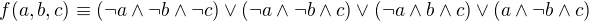 $f(a,b,c)\equiv (\neg a\wedge \neg b \wedge \neg c)\vee (\neg a\wedge \neg b \wedge c)\vee (\neg a\wedge b \wedge c)\vee (a \wedge \neg b \wedge c)$