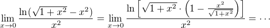 $\lim_{x\to0}\frac{\ln (\sqrt{1+x^{2}}-x^{2})}{x^{2}}=\lim_{x\to0}\frac{\ln \left[\sqrt{1+x^{2}}\cdot \left(1-\frac{x^{2}}{\sqrt{1+x^{2}}}\right)\right]}{x^{2}}=\cdots$
