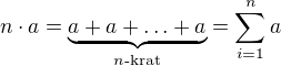 $n\cdot a=\underbrace{a+a+\ldots+a}_{n\textrm{-krat}}=\sum_{i=1}^{n}a$
