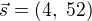 $\vec{s}=(4,\ 52)$