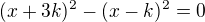 $(x+3k)^2-(x-k)^2=0$