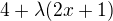 $4 + \lambda (2x+1)$