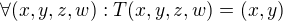 $\forall (x,y,z,w): T(x,y,z,w) = (x,y)$