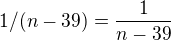 $1/(n-39)=\frac{1}{n-39}$