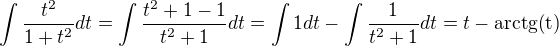 $\int\frac{t^2}{1+t^2}dt=\int\frac{t^2+1-1}{t^2+1}dt=\int 1dt-\int\frac{1}{t^2+1}dt=t-\rm{arctg(t)}$