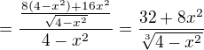 $=\frac{\frac{8(4-x^{2})+16x^2}{\sqrt{4-x^{2}}}}{4-x^2}=\frac{32+8x^2}{\sqrt[3]{4-x^2}}$