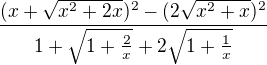 $\frac{(x+\sqrt{x^2+2x})^2-(2\sqrt{x^2+x})^2}{1+\sqrt{1+\frac{2}{x}}+2\sqrt{1+\frac{1}{x}}}$