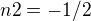 $n2=-1/2$