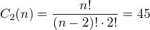 $C_2(n)=\frac{n!}{(n-2)!\cdot 2!}=45$