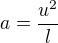 $a = \frac{u^2}{l}$