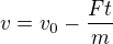 $v=v_0-\frac{Ft}{m}$