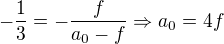 $-\frac13=-\frac{f}{a_0-f}\Rightarrow a_0=4f$